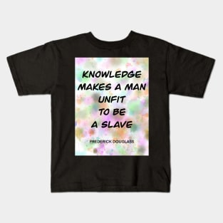 FREDERICK DOUGLASS quote.5 - KNOWLEDGE MAKES A MAN UNFIT TO BE A SLAVE Kids T-Shirt